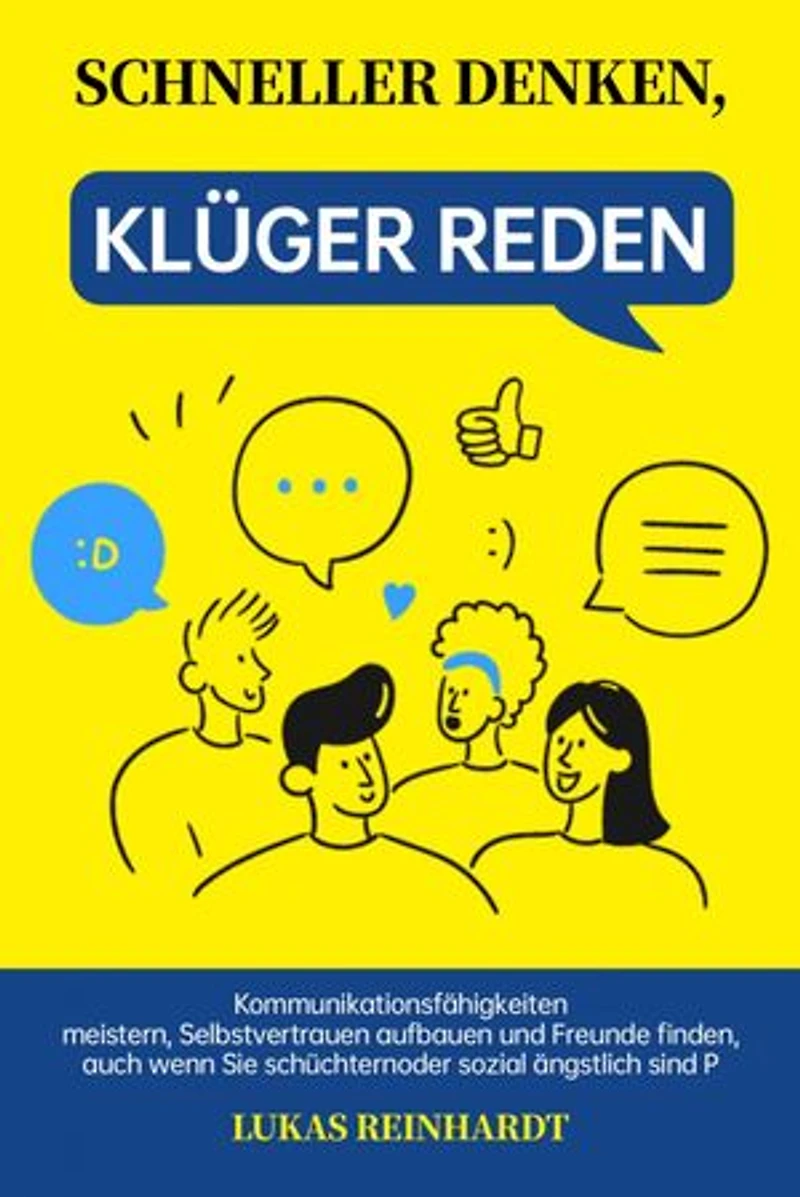 Schneller denken, klüger reden: Kommunikationsfähigkeiten meistern, Selbstvertrauen aufbauen und Freunde finden, auch wenn Sie schüchtern oder sozial ängstlich sind P