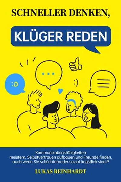 Schneller denken, klüger reden: Kommunikationsfähigkeiten meistern, Selbstvertrauen aufbauen und Freunde finden, auch wenn Sie schüchtern oder sozial ängstlich sind P