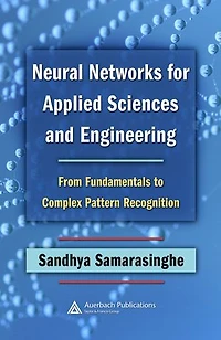 Neural Networks for Applied Sciences and Engineering: From Fundamentals to Complex Pattern Recognition