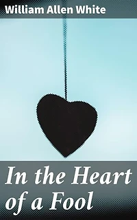 In the Heart of a Fool: Enriched edition. A Journey Through America's Heartland in the Early 20th Century