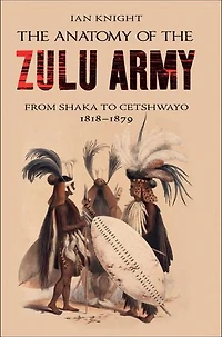 the Anatomy of Zulu Army: From Shaka to Cetshwayo, 1818-1879