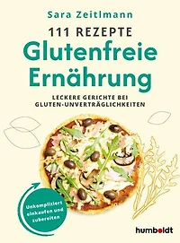 111 Rezepte - Glutenfreie Ernährung: Leckere Gerichte bei Gluten-Unverträglichkeiten. Unkompliziert einkaufen und zubereiten