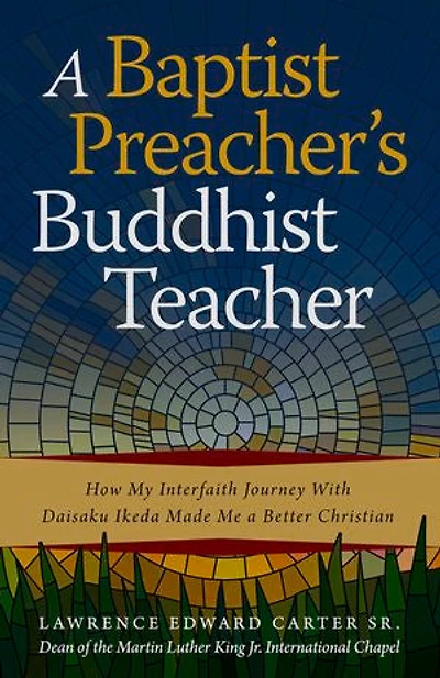a Baptist Preacher's Buddhist Teacher: How My Interfaith Journey with Daisaku Ikeda Made Me Better Christian