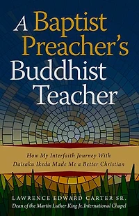 a Baptist Preacher's Buddhist Teacher: How My Interfaith Journey with Daisaku Ikeda Made Me Better Christian