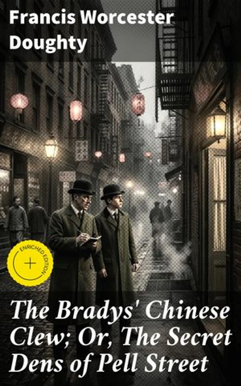 The Bradys' Chinese Clew; Or, The Secret Dens of Pell Street: Enriched edition. Unraveling the Mysteries of Pell Street