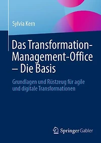 Das Transformation-Management-Office – Die Basis: Grundlagen und Rüstzeug für agile und digitale Transformationen