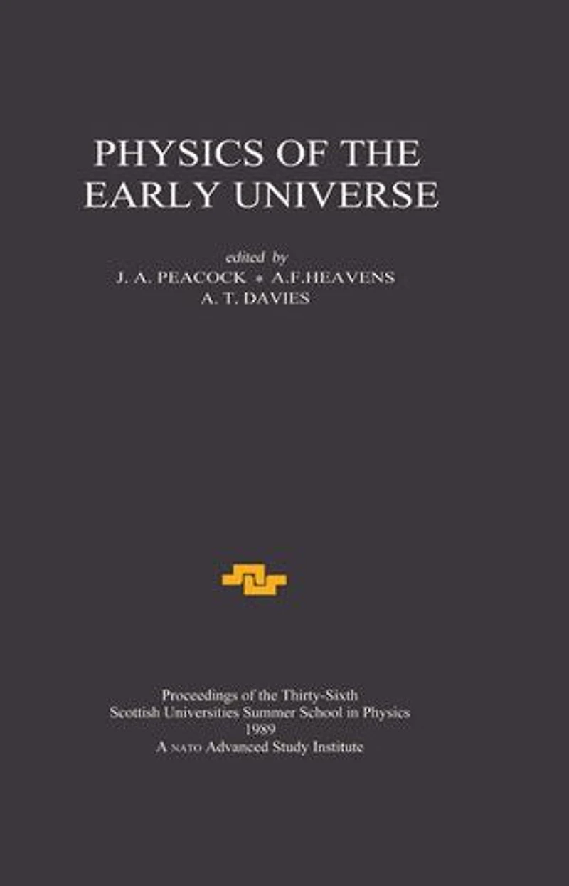 Physics of the Early Universe: Proceedings Thirty Sixth Scottish Universities Summer School Physics, Edinburgh, July 24 - August 11 1989