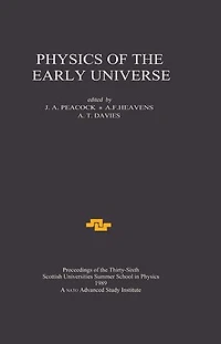 Physics of the Early Universe: Proceedings Thirty Sixth Scottish Universities Summer School Physics, Edinburgh, July 24 - August 11 1989