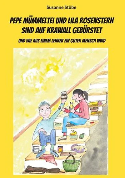 Pepe Mümmeltei und Lila Rosenstern sind auf Krawall gebürstet: Und wie aus einem Lehrer ein guter Mensch wird