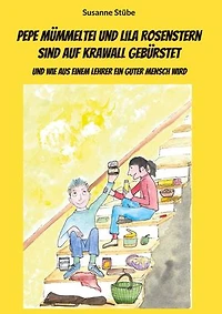 Pepe Mümmeltei und Lila Rosenstern sind auf Krawall gebürstet: Und wie aus einem Lehrer ein guter Mensch wird