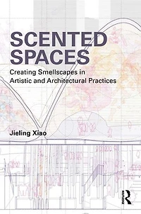 Scented Spaces: Creating Smellscapes Artistic and Architectural Practices