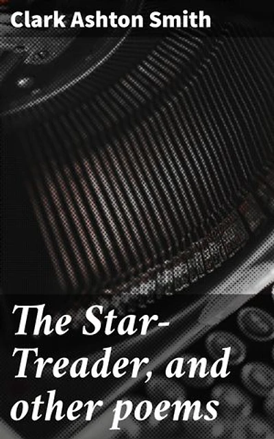 The Star-Treader, and other poems: Journeys through the mythic and macabre in poetic verse