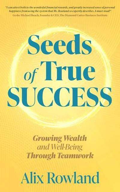 Seeds of True Success Growing Wealth and Well-Being Through Teamwork