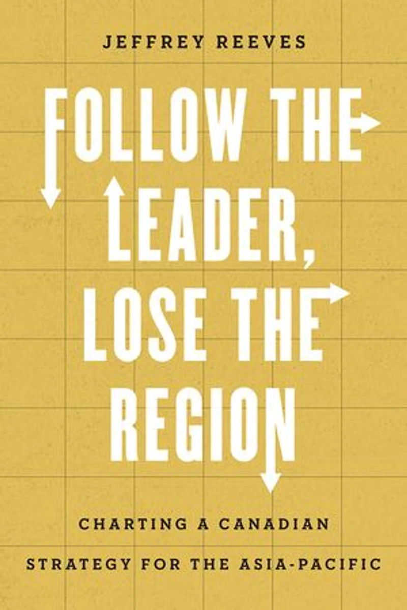 Follow the Leader, Lose Region: Charting a Canadian Strategy for Asia-Pacific