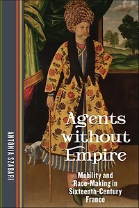 Agents without Empire: Mobility and Race-Making Sixteenth-Century France