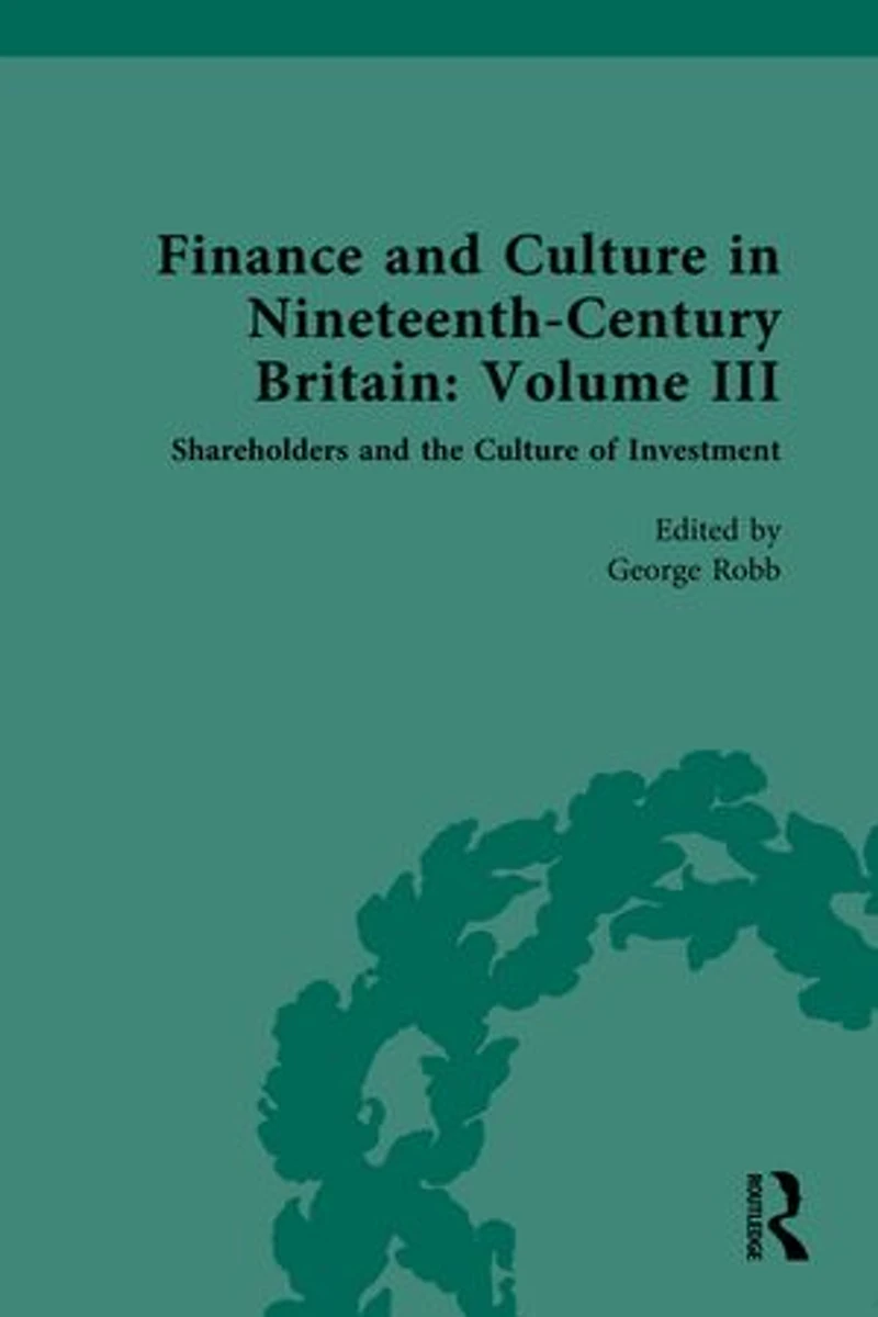 Finance and Culture Nineteenth Century Britain: Volume III: Shareholders the of Investment