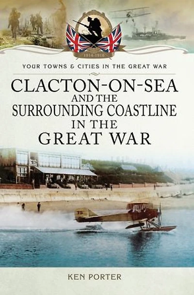 Clacton-on-Sea and the Surrounding Coastline Great War