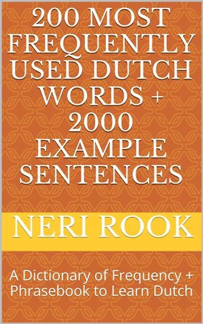200 Most Frequently Used Dutch Words + 2000 Example Sentences: A Dictionary of Frequency + Phrasebook to Learn Dutch