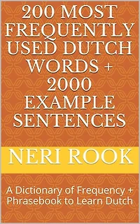 200 Most Frequently Used Dutch Words + 2000 Example Sentences: A Dictionary of Frequency + Phrasebook to Learn Dutch