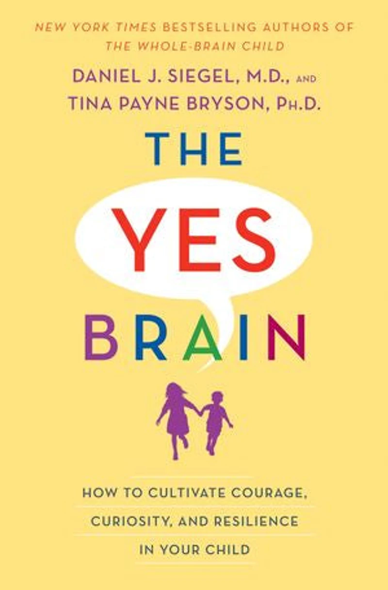 The Yes Brain: How To Cultivate Courage, Curiosity, And Resilience Your Child