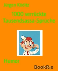 1000 verrückte Tausendsassa-Sprüche: witzig zugespitztes Autobiografisches