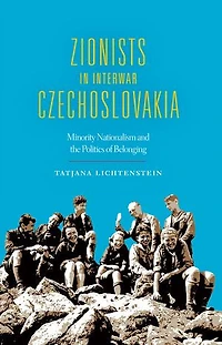 Zionists Interwar Czechoslovakia: Minority Nationalism And The Politics Of Belonging