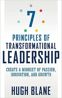7 Principles of Transformational Leadership: Create a Mindset Passion, Innovation, and Growth