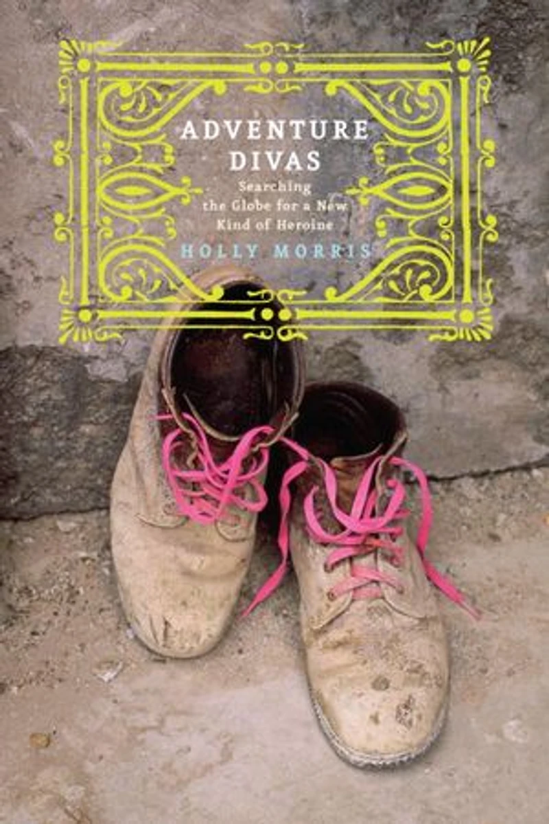 Adventure Divas: Searching the Globe for Women Who Are Changing World