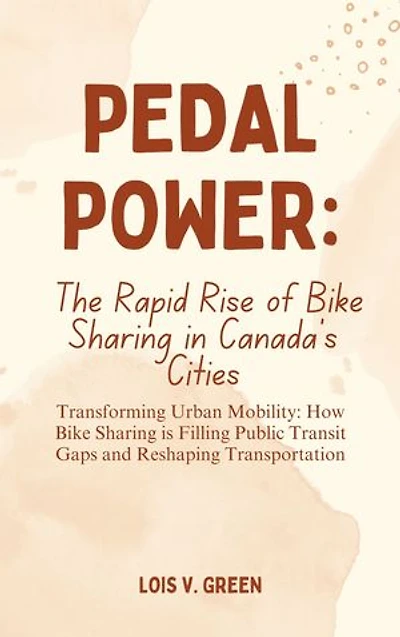 Pedal Power: The Rapid Rise of Bike Sharing in Canada's Cities: Transforming Urban Mobility: How Bike Sharing is Filling Public Transit Gaps and Reshaping Transportation