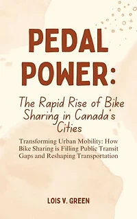 Pedal Power: The Rapid Rise of Bike Sharing in Canada's Cities: Transforming Urban Mobility: How Bike Sharing is Filling Public Transit Gaps and Reshaping Transportation