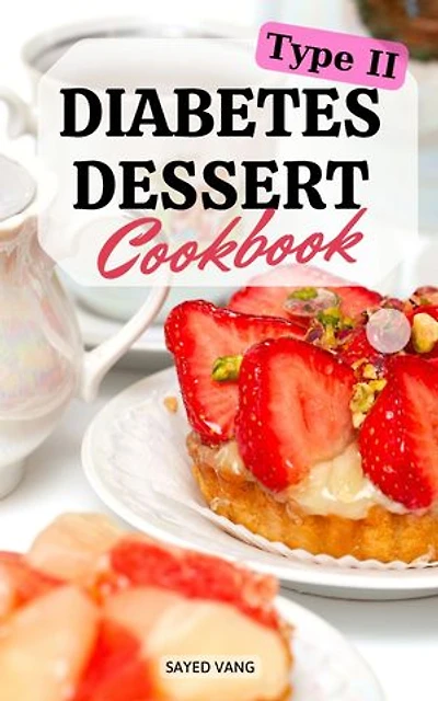 Type 2 Diabetes Dessert Cookbook: Step-By-Step Top Dessert For Lunches And Dinners | Low Sugar and No Sugar Pies, Cakes, Muffins and Cookies