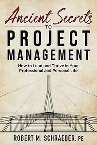 Ancient Secrets to Project Management: How to Lead and Thrive in Your Professional and Personal Life