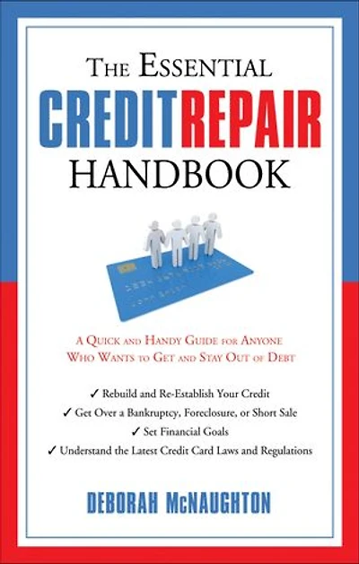 The Essential Credit Repair Handbook: A Quick and Handy Guide for Anyone Who Wants to Get Stay Out of Debt