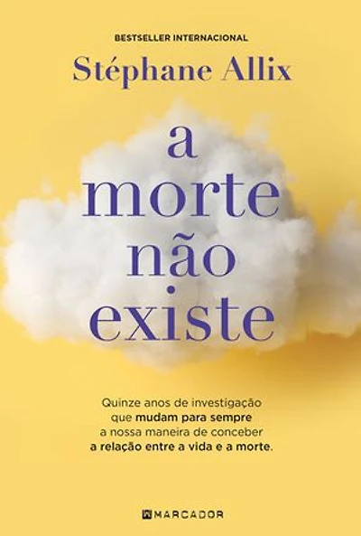A Morte Não Existe: Quinze anos de investigação que mudaram para sempre a nossa maneira de conceber a relação entre a vida e a morte