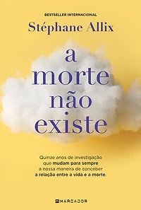 A Morte Não Existe: Quinze anos de investigação que mudaram para sempre a nossa maneira de conceber a relação entre a vida e a morte