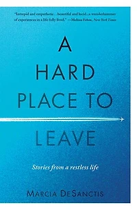 A Hard Place to Leave: Stories from a Restless Life