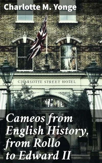 Cameos from English History, from Rollo to Edward II: Enriched edition. A Meticulously Crafted Journey Through England's Past