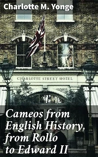 Cameos from English History, from Rollo to Edward II: Enriched edition. A Meticulously Crafted Journey Through England's Past