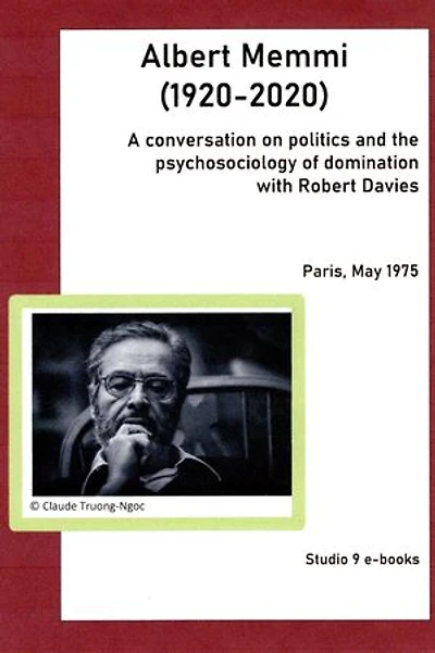 Albert Memmi (1920-2020) A conversation on politics and the psychosociology of domination with Robert Davies Paris, May 1975: A conversation on politics and the psychosociology of domination with Robert Davies Paris, May 1975