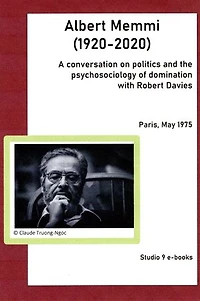 Albert Memmi (1920-2020) A conversation on politics and the psychosociology of domination with Robert Davies Paris, May 1975: A conversation on politics and the psychosociology of domination with Robert Davies Paris, May 1975