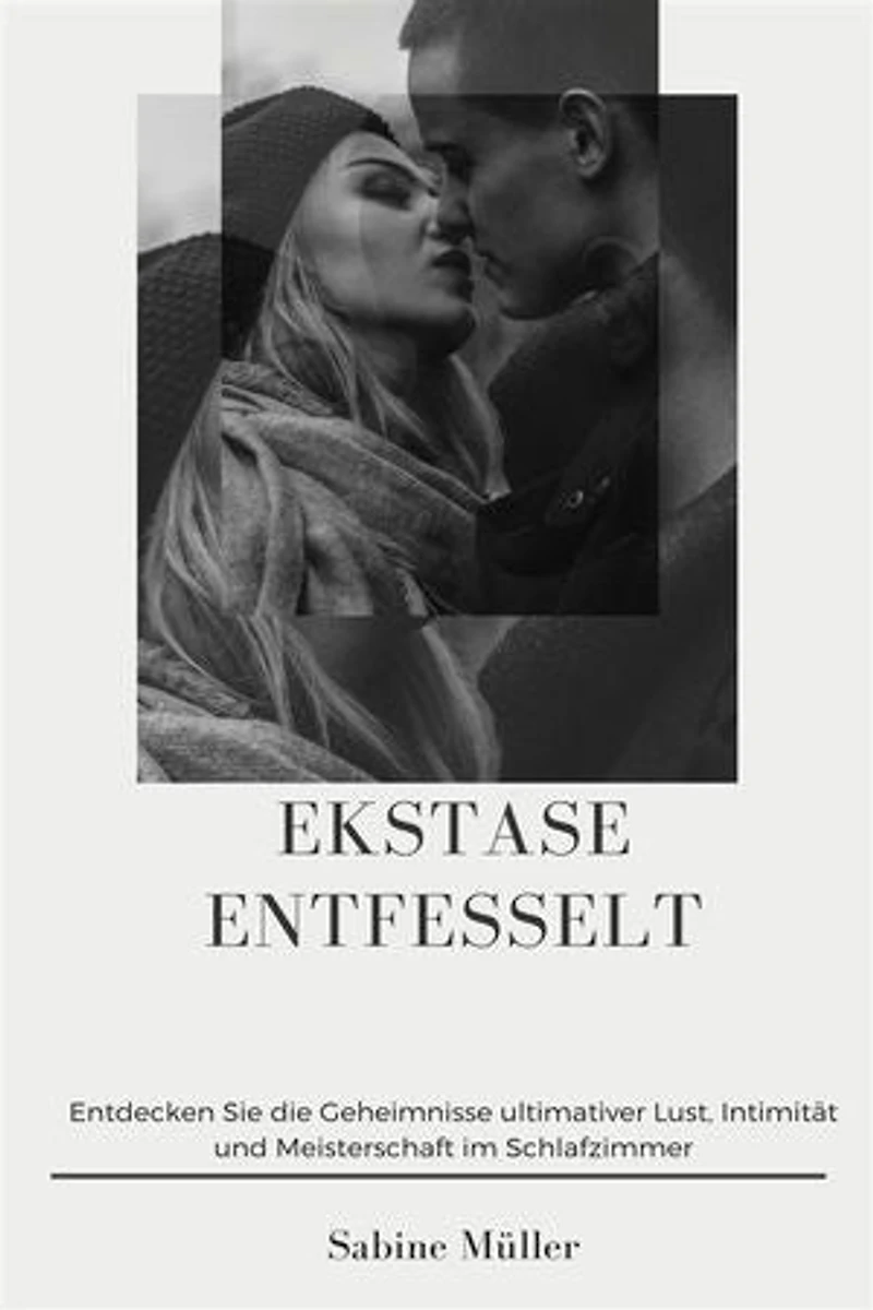 Ekstase entfesselt: Ein Leitfaden zur Steigerung Ihres Sexuallebens mit multiplen Orgasmen, weiblicher Ejakulation und natürlicher männlicher Kontrolle