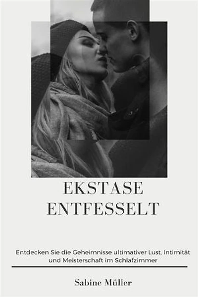 Ekstase entfesselt: Ein Leitfaden zur Steigerung Ihres Sexuallebens mit multiplen Orgasmen, weiblicher Ejakulation und natürlicher männlicher Kontrolle