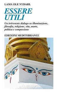 Essere utili: Un irriverente dialogo su illuminazione, filosofia, religione, vita, morte, politica e compassione