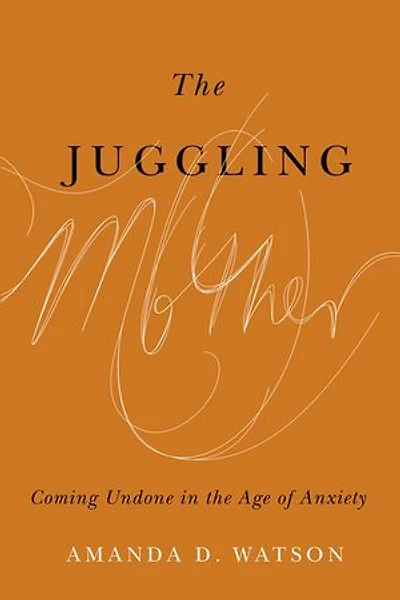 the Juggling Mother: Coming Undone Age of Anxiety