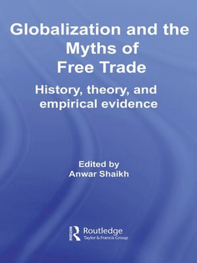 Globalization and the Myths of Free Trade: History, Theory Empirical Evidence
