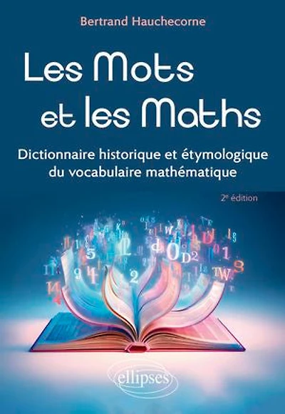 Les Mots et les Maths: Dictionnaire historique et étymologique du vocabulaire mathématique