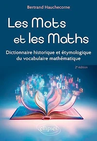 Les Mots et les Maths: Dictionnaire historique et étymologique du vocabulaire mathématique