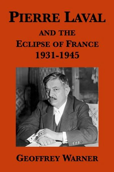 Pierre Laval and the Eclipse of France, 1931-1945