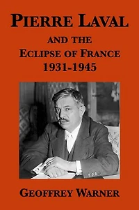 Pierre Laval and the Eclipse of France, 1931-1945