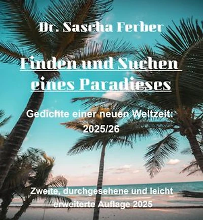 Finden und Suchen eines Paradieses: Gedichte einer neuen Weltzeit: 2025/26 (Zweite, durchgesehene und leicht erweiterte Auflage)